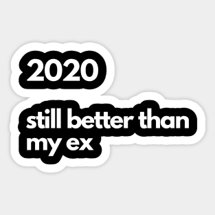 2020 Still better than my ex Sticker